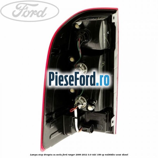 Lampa stop dreapta cu soclu Ford Ranger 2006-2012 3.0 TDCi 156 cp MD30DITC, WEAT diesel