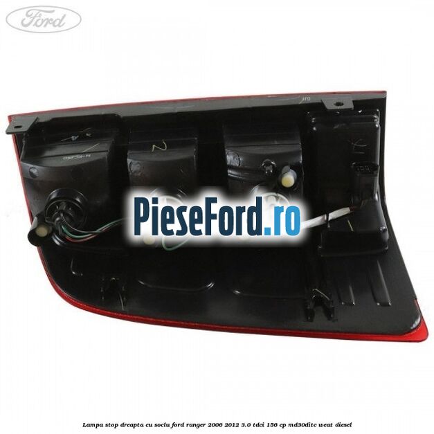 Lampa stop dreapta cu soclu Ford Ranger 2006-2012 3.0 TDCi 156 cp MD30DITC, WEAT diesel