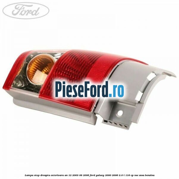 Lampa stop dreapta exterioara an 12/2003-08/2006 Ford Galaxy 2000-2006 2.0 i 116 cp NSE, ZVSA benzina