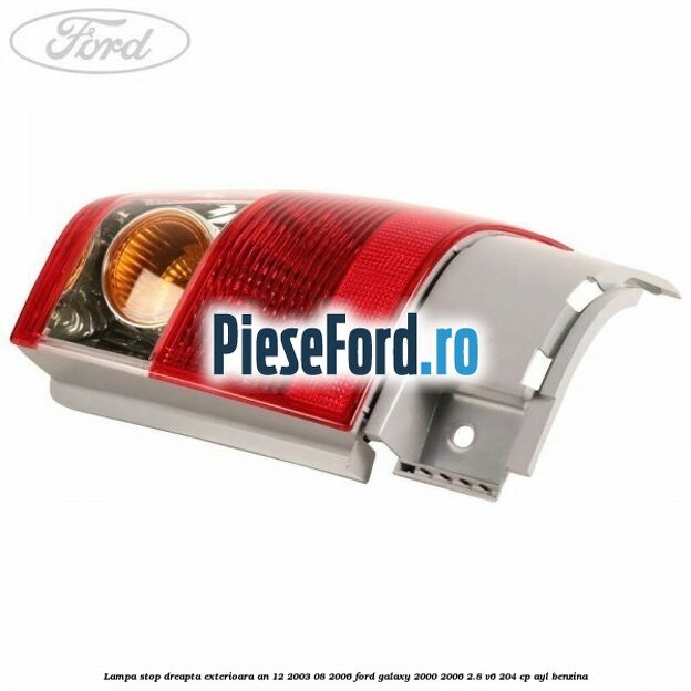 Lampa stop dreapta exterioara an 12/2003-08/2006 Ford Galaxy 2000-2006 2.8 V6 204 cp AYL benzina