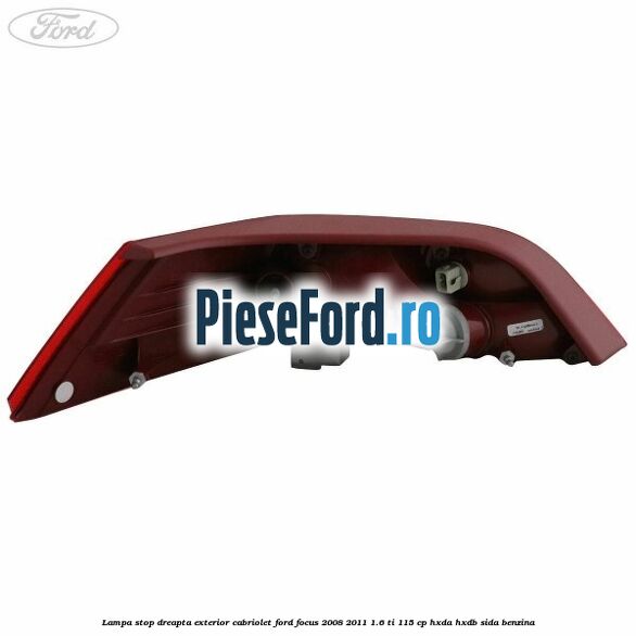 Lampa stop dreapta exterior cabriolet Ford Focus 2008-2011 1.6 Ti 115 cp Lampa stop dreapta exterior cabriolet Ford Focus 2008-2011 1.6 Ti 115 cp HXDA, HXDB, SIDA benzina