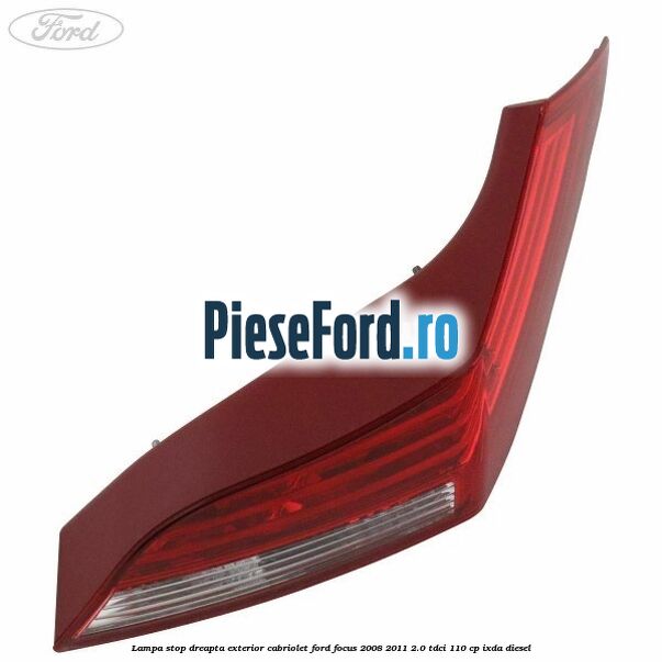 Lampa stop dreapta exterior cabriolet Ford Focus 2008-2011 2.0 TDCi 110 cp Lampa stop dreapta exterior cabriolet Ford Focus 2008-2011 2.0 TDCi 110 cp IXDA diesel