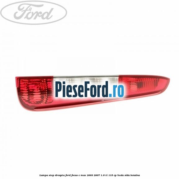 Lampa stop dreapta Ford Focus C-Max 2003-2007 1.6 Ti 115 cp HXDA, SIDA benzina