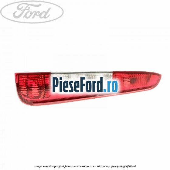 Lampa stop dreapta Ford Focus C-Max 2003-2007 2.0 TDCi 133 cp G6DC, G6DE, G6DF diesel