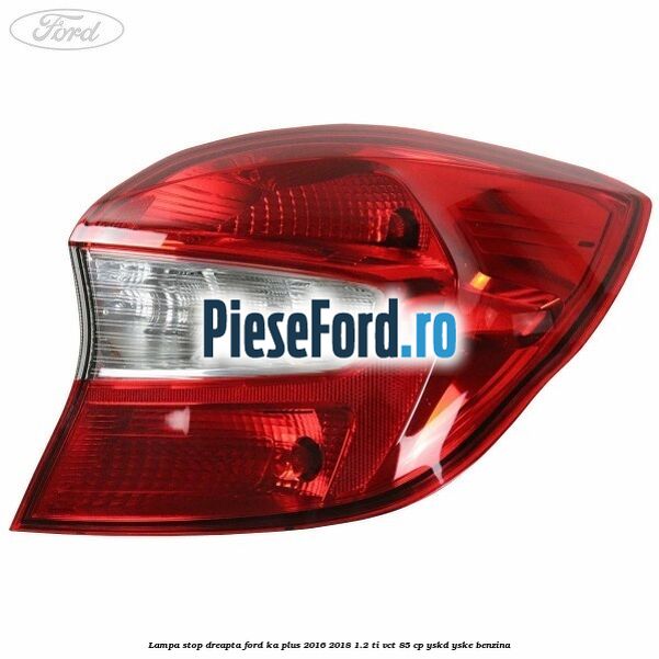 Lampa stop dreapta Ford Ka plus 2016-2018 1.2 Ti-VCT 85 cp YSKD, YSKE benzina