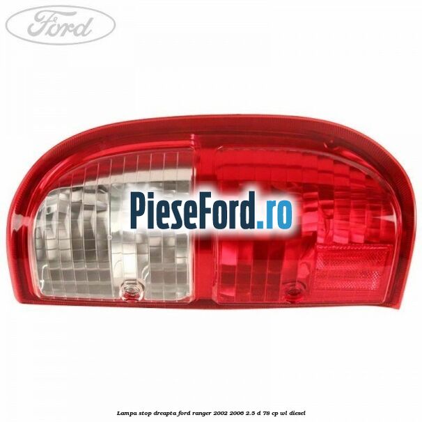 Lampa stop dreapta Ford Ranger 2002-2006 2.5 D 78 cp WL diesel