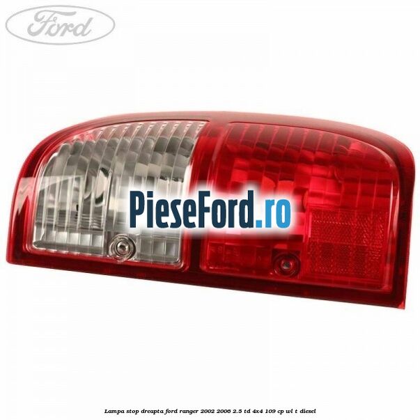 Lampa stop dreapta Ford Ranger 2002-2006 2.5 TD 4x4 109 cp WL-T diesel