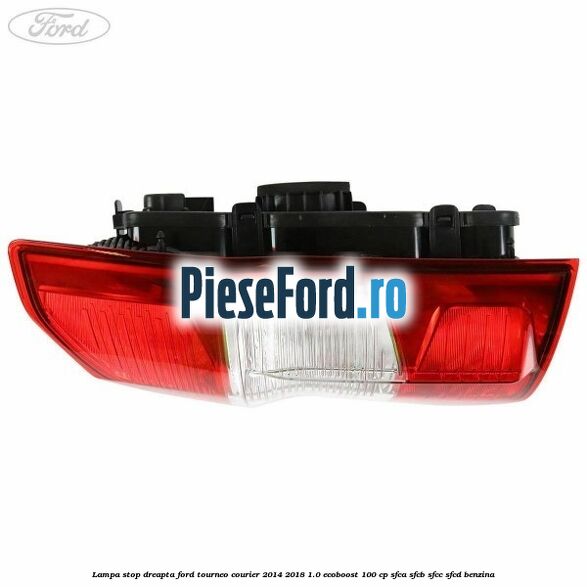 Lampa stop dreapta Ford Tourneo Courier 2014-2018 1.0 EcoBoost 100 cp Lampa stop dreapta Ford Tourneo Courier 2014-2018 1.0 EcoBoost 100 cp SFCA, SFCB, SFCC, SFCD benzina