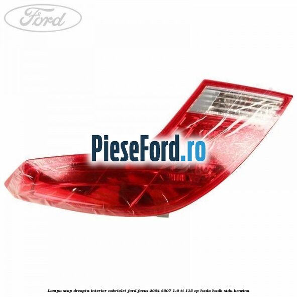 Lampa stop dreapta interior cabriolet Ford Focus 2004-2007 1.6 Ti 115 cp Lampa stop dreapta interior cabriolet Ford Focus 2004-2007 1.6 Ti 115 cp HXDA, HXDB, SIDA benzina