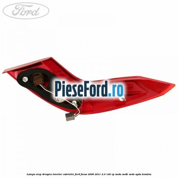Lampa stop dreapta interior cabriolet Ford Focus 2008-2011 2.0 145 cp Lampa stop dreapta interior cabriolet Ford Focus 2008-2011 2.0 145 cp AODA, AODB, AODE, SYDA benzina
