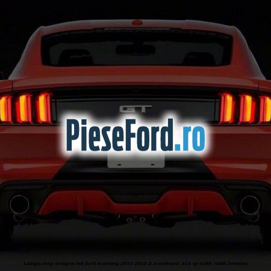 Lampa stop dreapta led Ford Mustang 2015-2018 2.3 EcoBoost 314 cp Lampa stop dreapta led Ford Mustang 2015-2018 2.3 EcoBoost 314 cp N38H, N48H benzina