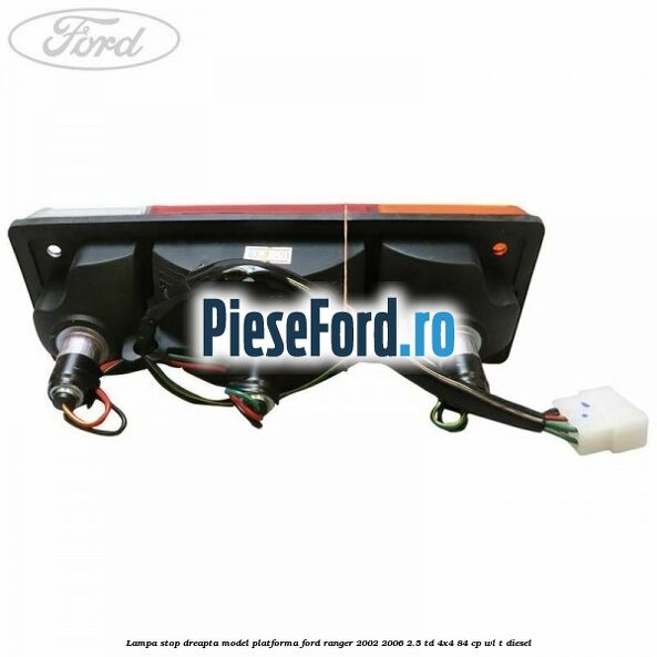 Lampa stop dreapta model platforma Ford Ranger 2002-2006 2.5 TD 4x4 84 cp WL-T diesel