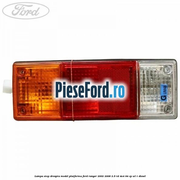 Lampa stop dreapta model platforma Ford Ranger 2002-2006 2.5 TD 4x4 84 cp WL-T diesel