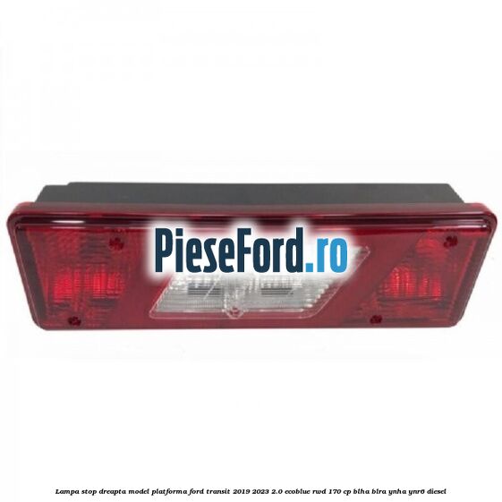 Lampa stop dreapta model platforma Ford Transit 2019-2023 2.0 EcoBlue RWD 170 cp BLHA, BLRA, YNHA, YNR6 diesel