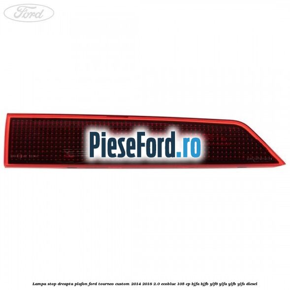 Lampa stop dreapta plafon Ford Tourneo Custom 2014-2018 2.0 EcoBlue 105 cp BJFA, BJFB, YLF6, YLFA, YLFB, YLFS diesel