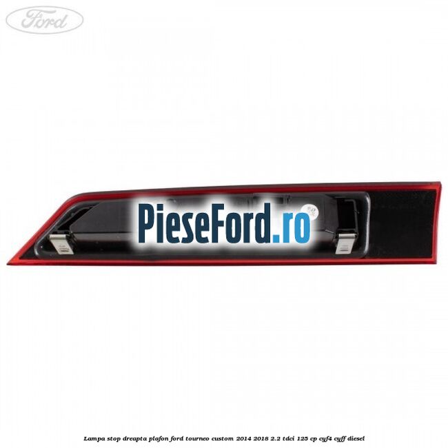 Lampa stop dreapta plafon Ford Tourneo Custom 2014-2018 2.2 TDCi 125 cp CYF4, CYFF diesel
