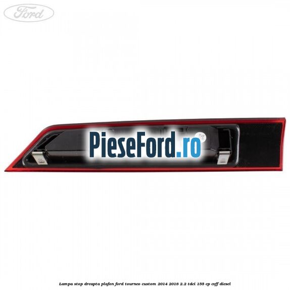 Lampa stop dreapta plafon Ford Tourneo Custom 2014-2018 2.2 TDCi 155 cp CVFF diesel