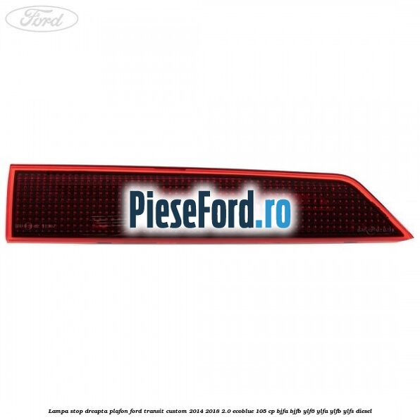 Lampa stop dreapta plafon Ford Transit Custom 2014-2018 2.0 EcoBlue 105 cp Lampa stop dreapta plafon Ford Transit Custom 2014-2018 2.0 EcoBlue 105 cp BJFA, BJFB, YLF6, YLFA, YLFB, YLFS diesel