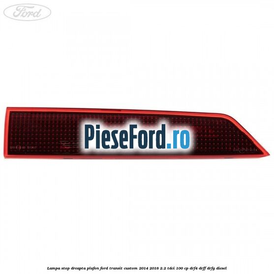 Lampa stop dreapta plafon Ford Transit Custom 2014-2018 2.2 TDCi 100 cp DRF4, DRFF, DRFG diesel