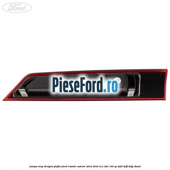Lampa stop dreapta plafon Ford Transit Custom 2014-2018 2.2 TDCi 100 cp DRF4, DRFF, DRFG diesel