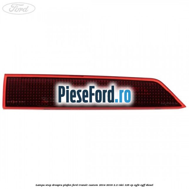 Lampa stop dreapta plafon Ford Transit Custom 2014-2018 2.2 TDCi 125 cp CYF4, CYFF diesel