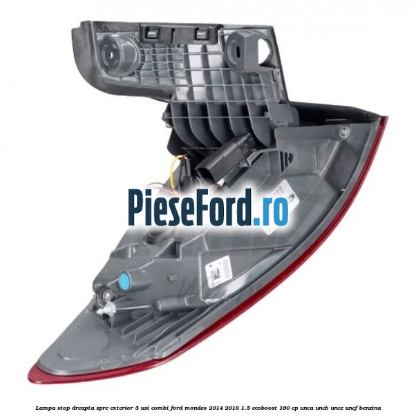 Lampa stop dreapta spre exterior 5 usi combi Ford Mondeo 2014-2018 1.5 EcoBoost 160 cp UNCA, UNCB, UNCE, UNCF benzina