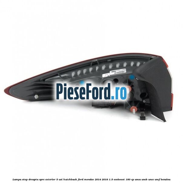 Lampa stop dreapta spre exterior 5 usi hatchback Ford Mondeo 2014-2018 1.5 EcoBoost 160 cp UNCA, UNCB, UNCE, UNCF benzina