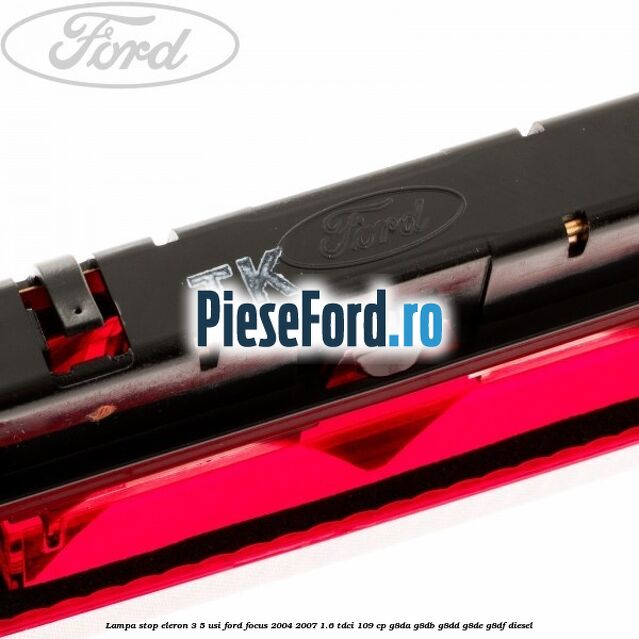 Lampa stop eleron 3/5 usi Ford Focus 2004-2007 1.6 TDCi 109 cp G8DA, G8DB, G8DD, G8DE, G8DF diesel