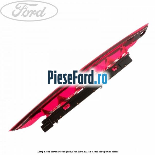 Lampa stop eleron 3/5 usi Ford Focus 2008-2011 2.0 TDCi 110 cp Lampa stop eleron 3/5 usi Ford Focus 2008-2011 2.0 TDCi 110 cp IXDA diesel