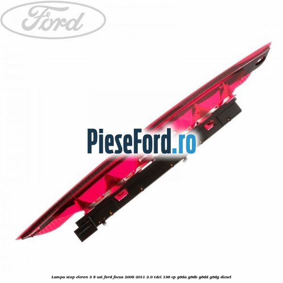 Lampa stop eleron 3/5 usi Ford Focus 2008-2011 2.0 TDCi 136 cp G6DA, G6DB, G6DD, G6DG diesel