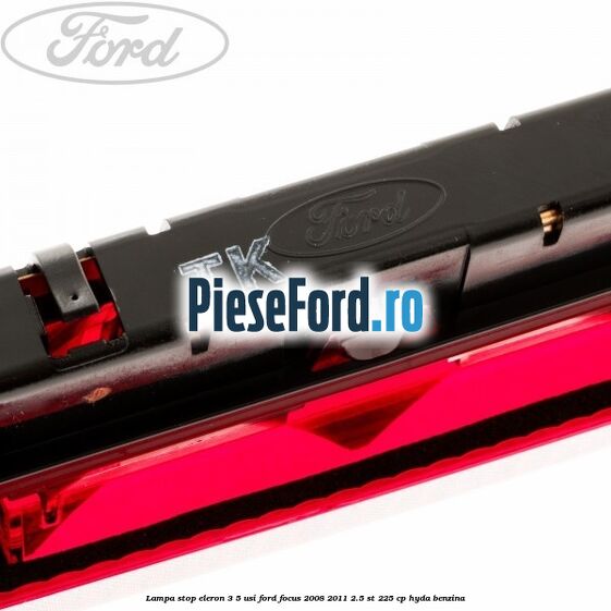 Lampa stop eleron 3/5 usi Ford Focus 2008-2011 2.5 ST 225 cp HYDA benzina