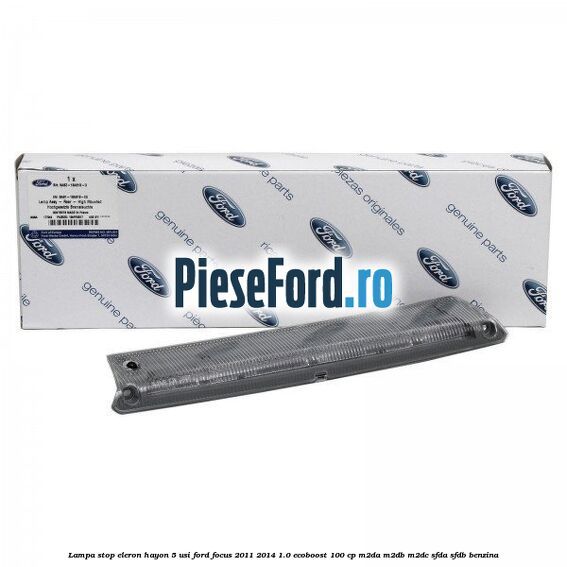 Lampa stop eleron hayon 5 usi Ford Focus 2011-2014 1.0 EcoBoost 100 cp M2DA, M2DB, M2DC, SFDA, SFDB benzina
