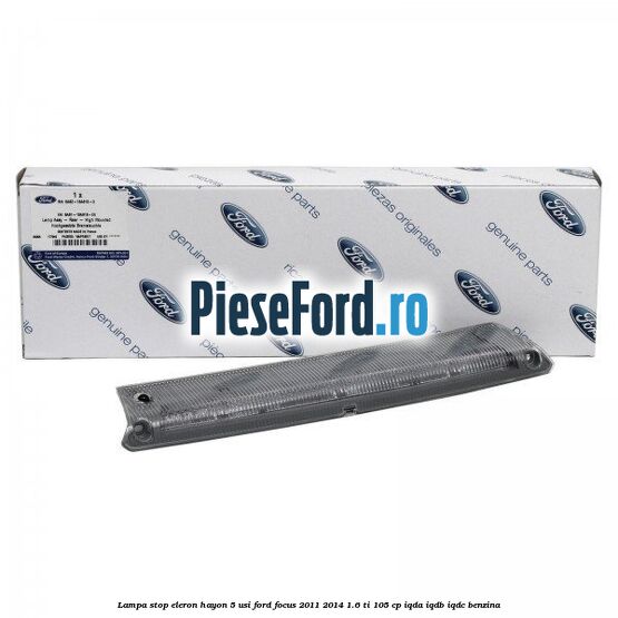 Lampa stop eleron hayon 5 usi Ford Focus 2011-2014 1.6 Ti 105 cp Lampa stop eleron hayon 5 usi Ford Focus 2011-2014 1.6 Ti 105 cp IQDA, IQDB, IQDC benzina