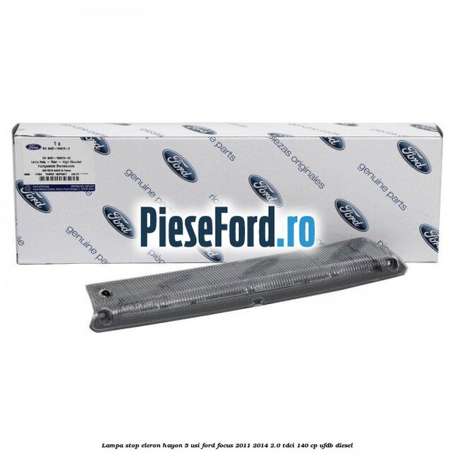Lampa stop eleron hayon 5 usi Ford Focus 2011-2014 2.0 TDCi 140 cp UFDB diesel