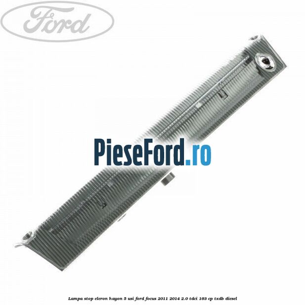 Lampa stop eleron hayon 5 usi Ford Focus 2011-2014 2.0 TDCi 163 cp TXDB diesel