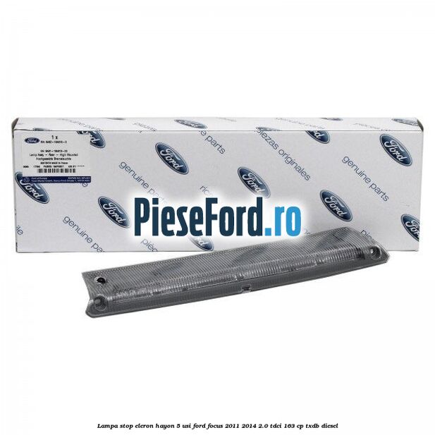 Lampa stop eleron hayon 5 usi Ford Focus 2011-2014 2.0 TDCi 163 cp TXDB diesel