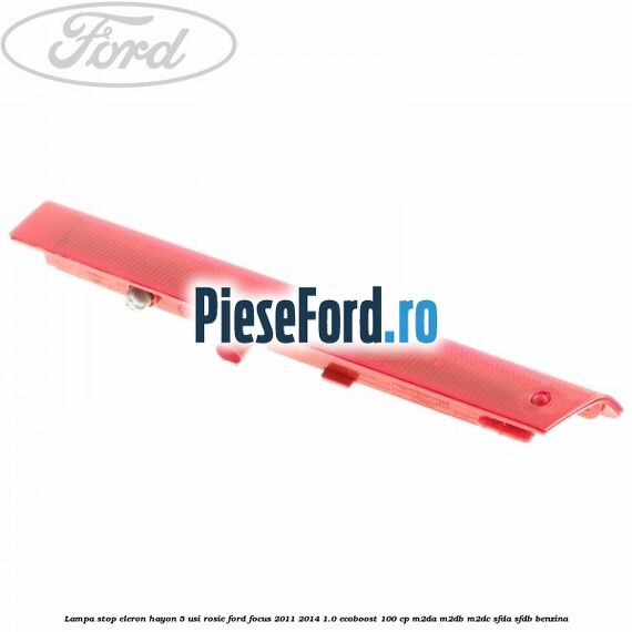 Lampa stop eleron hayon 5 usi rosie Ford Focus 2011-2014 1.0 EcoBoost 100 cp M2DA, M2DB, M2DC, SFDA, SFDB benzina