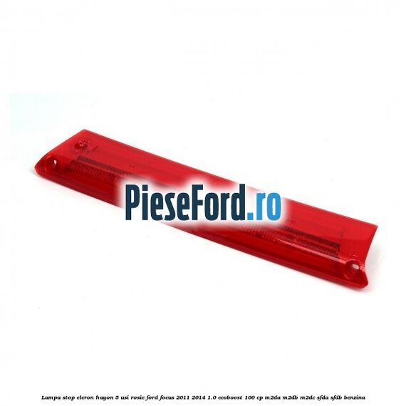 Lampa stop eleron hayon 5 usi rosie Ford Focus 2011-2014 1.0 EcoBoost 100 cp M2DA, M2DB, M2DC, SFDA, SFDB benzina