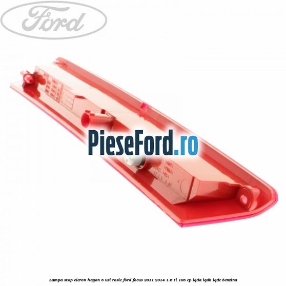 Lampa stop eleron hayon 5 usi rosie Ford Focus 2011-2014 1.6 Ti 105 cp IQDA, IQDB, IQDC benzina