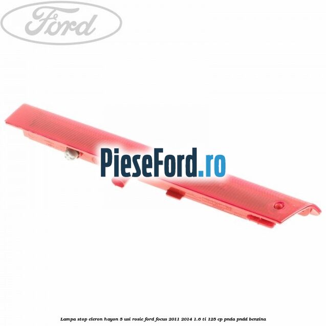Lampa stop eleron hayon 5 usi rosie Ford Focus 2011-2014 1.6 Ti 125 cp PNDA, PNDD benzina