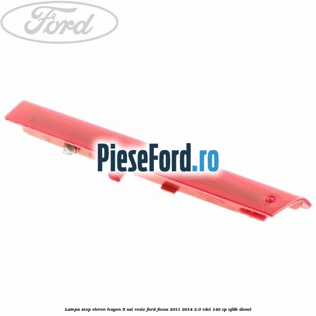Lampa stop eleron hayon 5 usi rosie Ford Focus 2011-2014 2.0 TDCi 140 cp Lampa stop eleron hayon 5 usi rosie Ford Focus 2011-2014 2.0 TDCi 140 cp UFDB diesel