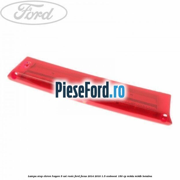 Lampa stop eleron hayon 5 usi rosie Ford Focus 2014-2018 1.5 EcoBoost 150 cp M8DA, M8DB benzina