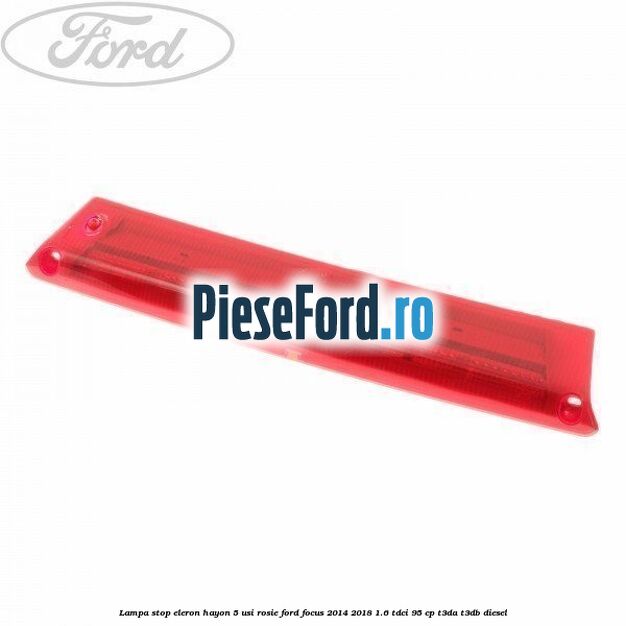 Lampa stop eleron hayon 5 usi rosie Ford Focus 2014-2018 1.6 TDCi 95 cp T3DA, T3DB diesel