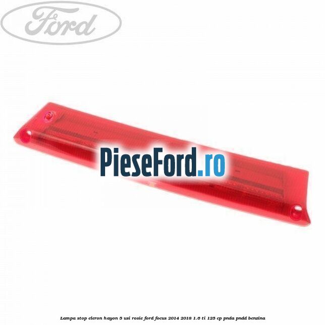 Lampa stop eleron hayon 5 usi rosie Ford Focus 2014-2018 1.6 Ti 125 cp PNDA, PNDD benzina