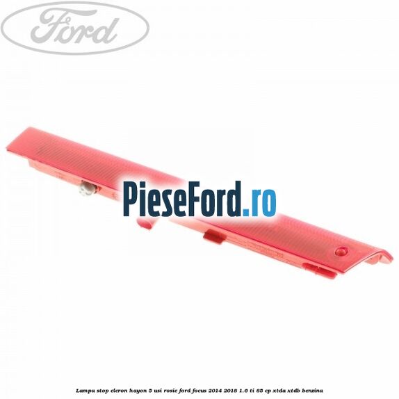 Lampa stop eleron hayon 5 usi rosie Ford Focus 2014-2018 1.6 Ti 85 cp XTDA, XTDB benzina