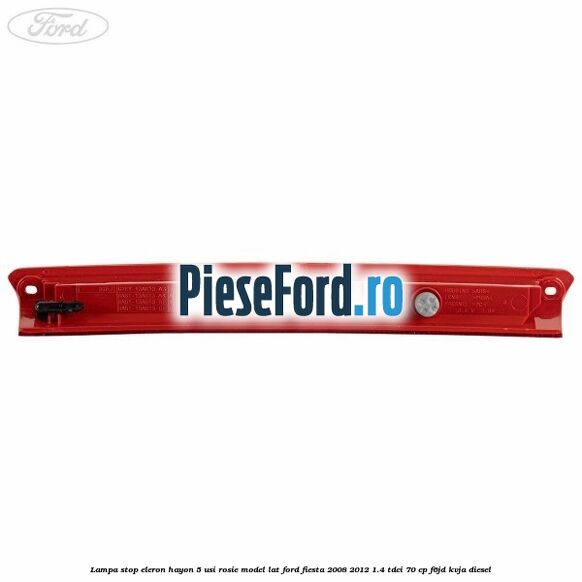 Lampa stop eleron hayon 5 usi rosie model lat Ford Fiesta 2008-2012 1.4 TDCi 70 cp F6JD, KVJA diesel