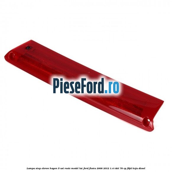 Lampa stop eleron hayon 5 usi rosie model lat Ford Fiesta 2008-2012 1.4 TDCi 70 cp F6JD, KVJA diesel