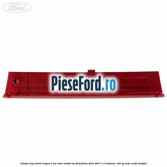 Lampa stop eleron hayon 5 usi rosie model lat Ford Fiesta 2013-2017 1.0 EcoBoost 125 cp M1JE, M1JH benzina