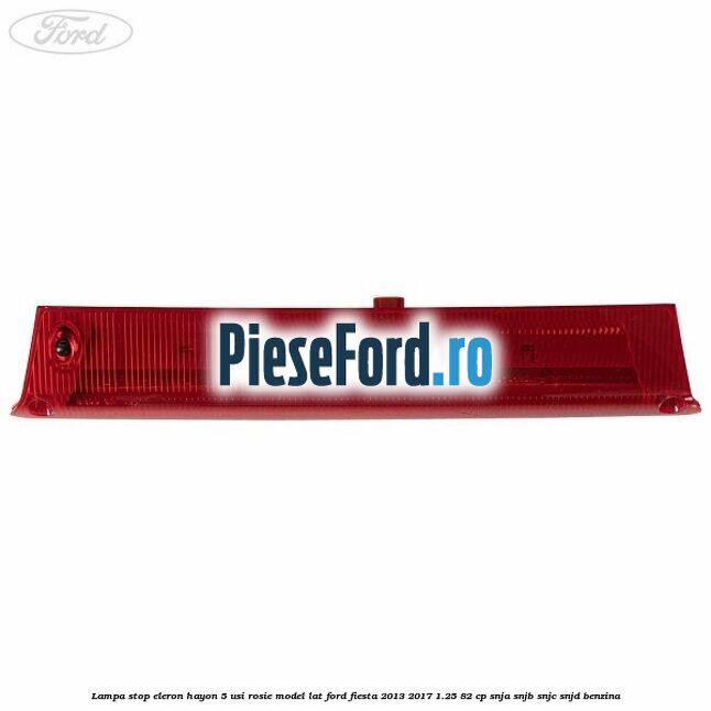 Lampa stop eleron hayon 5 usi rosie model lat Ford Fiesta 2013-2017 1.25 82 cp SNJA, SNJB, SNJC, SNJD benzina