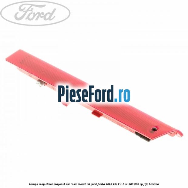 Lampa stop eleron hayon 5 usi rosie model lat Ford Fiesta 2013-2017 1.6 ST 200 200 cp JTJC benzina